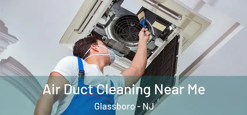  Air Duct Cleaning Near Me Glassboro - NJ