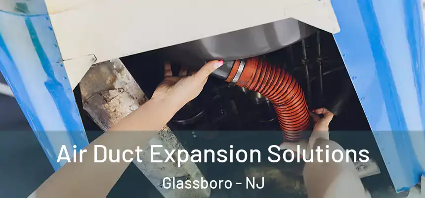  Air Duct Expansion Solutions Glassboro - NJ