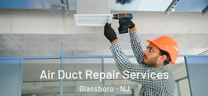  Air Duct Repair Services Glassboro - NJ