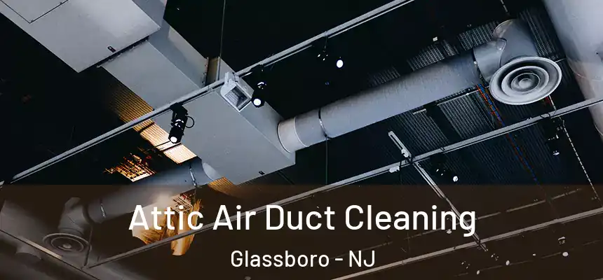 Attic Air Duct Cleaning Glassboro - NJ