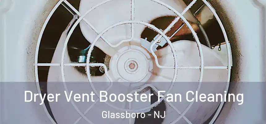 Dryer Vent Booster Fan Cleaning Glassboro - NJ