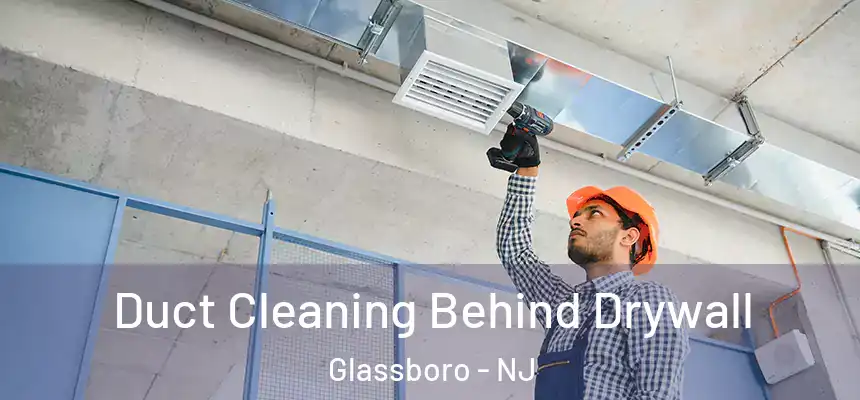 Duct Cleaning Behind Drywall Glassboro - NJ