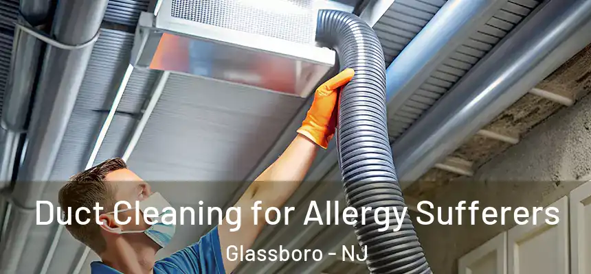  Duct Cleaning for Allergy Sufferers Glassboro - NJ