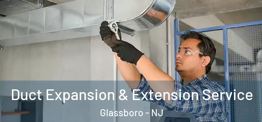  Duct Expansion & Extension Service Glassboro - NJ