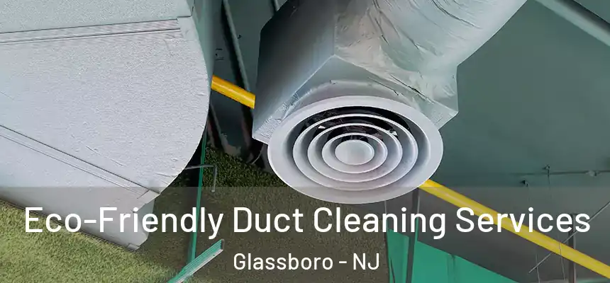  Eco-Friendly Duct Cleaning Services Glassboro - NJ