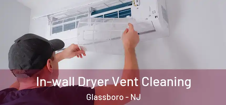  In-wall Dryer Vent Cleaning Glassboro - NJ