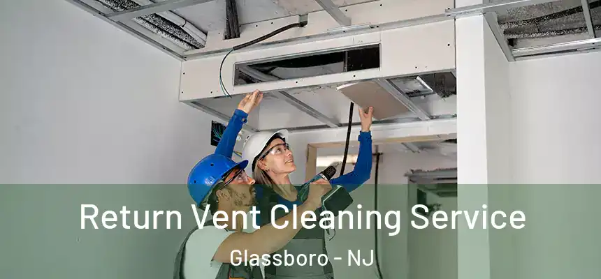 Return Vent Cleaning Service Glassboro - NJ