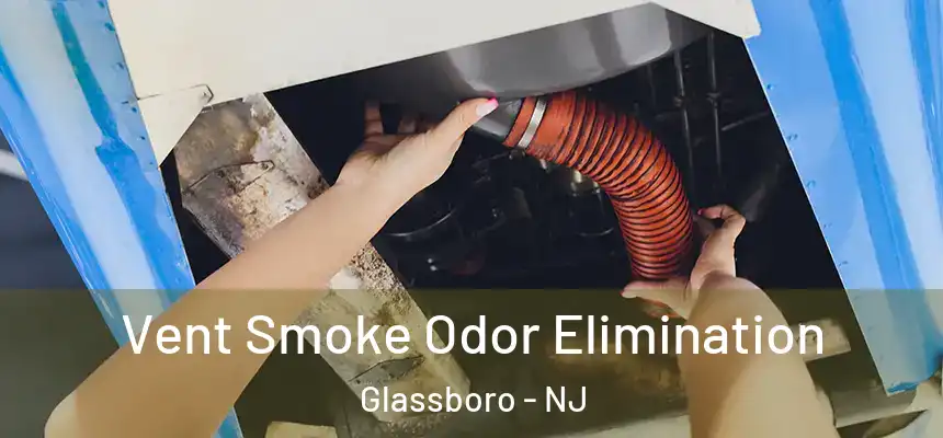  Vent Smoke Odor Elimination Glassboro - NJ